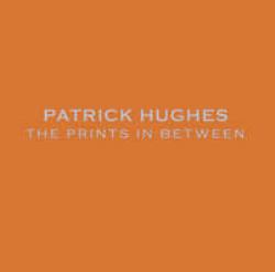 Patrick Hughes : The Prints in Between