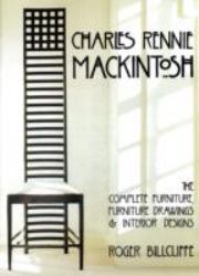 Charles Rennie Mackintosh : The Complete Furniture, Furniture Drawings and Interior Designs
