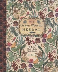 The Green Wiccan Herbal : 50 Magical Herbs, Spells, and Witchy Rituals