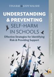 Understandg and Prevent Self-Harm Schools : Understanding Preventing Self-Harm in Schools Effective Strategies for Identify Risk Providing Sup