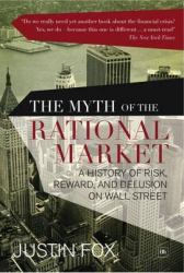 The Myth of the Rational Market : A History of Risk, Reward, and Delusion on Wall Street
