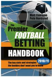 The Premier Football Betting Handbook 2010/11 : The Key Stats and Strategies to Give You an Edge Betting on the Premier League