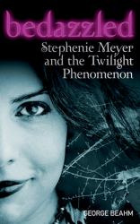 Bedazzled : Stephanie Meyer and the Twilight Phenomenon