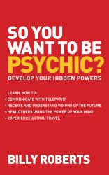 So You Want to Be Psychic? : Develop Your Hidden Powers