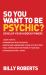 So You Want to Be Psychic? : Develop Your Hidden Powers