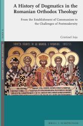 A History of Dogmatics in the Romanian Orthodox Theology : From the Establishment of Communism to the Challenges of Postmodernity