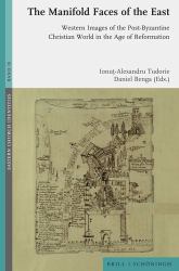 The Manifold Faces of the East : Western Images of the Post-Byzantine Christian World in the Age of Reformation