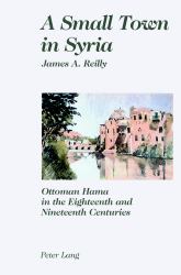 A Small Town in Syria : Ottoman Hama in the Eighteenth and Nineteenth Centuries