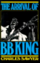The Arrival of B. B. King : The Authorized Biography