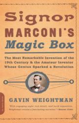 Signor Marconi's Magic Box : The Most Remarkable Invention of the 19th Century and the Amateur Inventor Whose Genius Sparked a Revolution