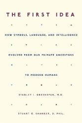 The First Idea : How Symbols, Language, and Intelligence Evolved from Our Primate Ancestors to Modern Humans