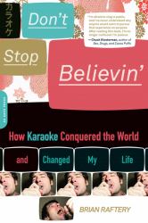 Don't Stop Believin' : How Karaoke Conquered the World and Changed My Life