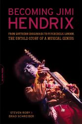Becoming Jimi Hendrix : From Southern Crossroads to Psychedelic London, the Untold Story of a Musical Genius