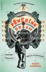 Powering the Dream : The History and Promise of Green Technology