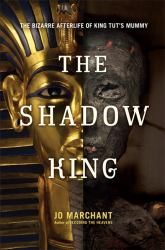 The Shadow King : The Bizarre Afterlife of King Tut's Mummy