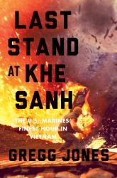 Last Stand at Khe Sanh : The U. S. Marines' Finest Hour in Vietnam