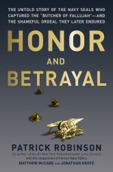 Honor and Betrayal : The Untold Story of the Navy Seals Who Captured the 