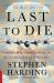 Last to Die : A Defeated Empire, a Forgotten Mission, and the Last American Killed in World War II