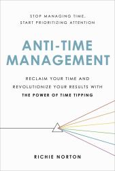 Anti-Time Management : Reclaim Your Time and Revolutionize Your Results with the Power of Time Tipping