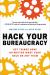Hack Your Bureaucracy : Get Things Done No Matter What Your Role on Any Team Hack Your Bureaucracy : Get Things Done No Matter What Your Role on Any Team