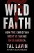 Wild Faith : How the Christian Right Is Taking over America