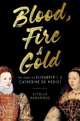 Blood, Fire and Gold : The Story of Elizabeth I and Catherine de Medici