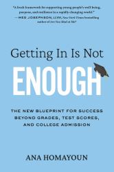 Getting in Is Not Enough : The New Blueprint for Success Beyond Grades, Test Scores, and College Admission