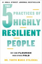 The 5 Practices of Highly Resilient People : Why Some Flourish When Others Fold