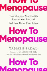 How to Menopause : Take Charge of Your Health, Reclaim Your Life, and Feel Even Better Than Before