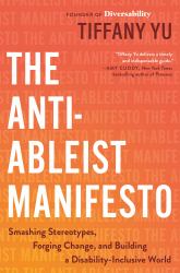 The Anti-Ableist Manifesto : Smashing Stereotypes, Forging Change, and Building a Disability-Inclusive World
