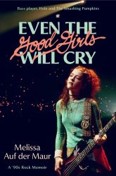 Even the Good Girls Will Cry : A '90s Rock Memoir