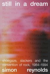 Still in a Dream : Shoegaze, Slackers, and the Reinvention of Rock, 1984-1994