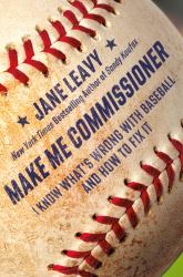 Make Me Commissioner : I Know What's Wrong with Baseball and How to Fix It