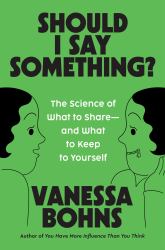 Should I Say Something? : The Science of What to Share--And What to Keep to Yourself
