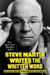 Steve Martin Writes the Written Word : Collected Written Word Works by Steve Martin