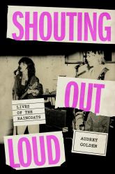 Shouting Out Loud : Lives of the Raincoats
