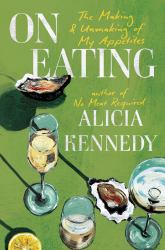 On Eating : The Making and Unmaking of My Appetites