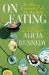On Eating : The Making and Unmaking of My Appetites On Eating : The Making and Unmaking of My Appetites