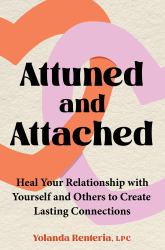 Attuned and Attached : Heal Your Relationship with Yourself and Others to Create Lasting Connections