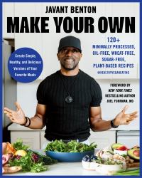 Make Your Own : 120+ Minimally Processed, Oil-Free, Wheat-Free, Sugar-Free, Plant-Based Recipes