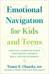 Emotional Navigation for Kids and Teens : Practical Parenting Pivots for Everyday Moments and a Lifetime of Growth