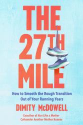 The 27th Mile : How to Smooth the Rough Transition Out of Your Running Years