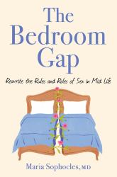 The Bedroom Gap : Rewrite the Rules and Roles of Sex in Midlife