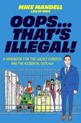 Oops... That's Illegal! : A Handbook for the Wildly Curious (and the Accidental Outlaw)