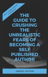 Self-Publishing Formula : The Guide to Crushing the Unrealistic Fears of Becoming a Self-Published Author