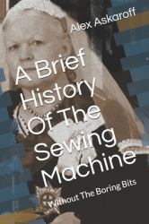 A Brief History of the Sewing Machine : Without the Boring Bits