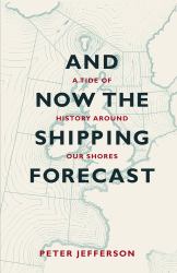 And Now the Shipping Forecast : A Tide of History Around Our Shores