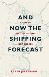 And Now the Shipping Forecast : A Tide of History Around Our Shores