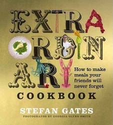 The Extraordinary Cookbook : How to Make Meals Your Friends Will Never Forget