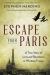 Escape from Paris : A True Story of Love and Resistance in Wartime France